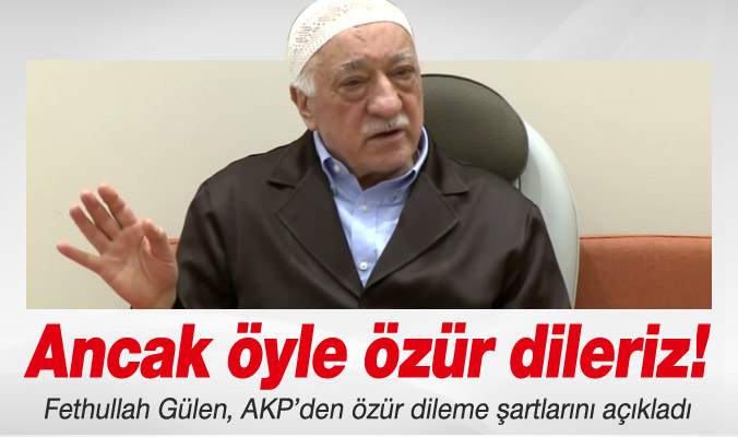 Gülen: "Ancak Öyle Özür Dileriz"